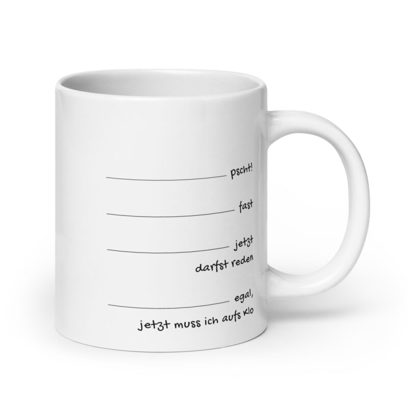 pscht! fast, jetzt darfst reden, egal, jetzt muss ich aufs Klo