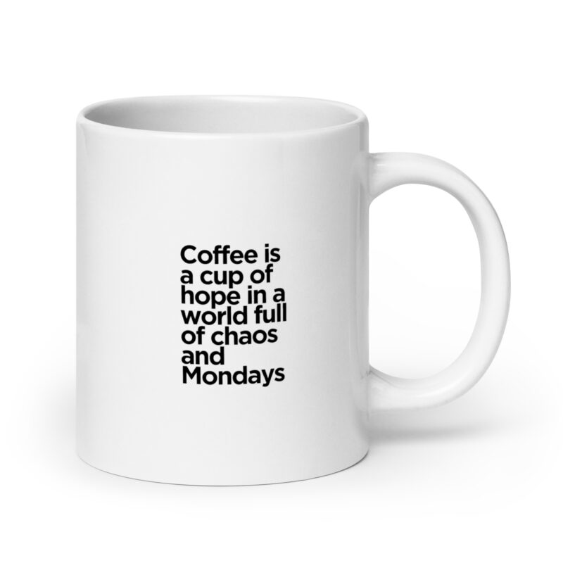 Coffee is a cup of hope in a world full of chaos and Mondays